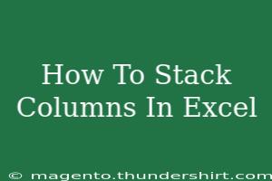 Master Excel: Stack Columns Like A Pro!