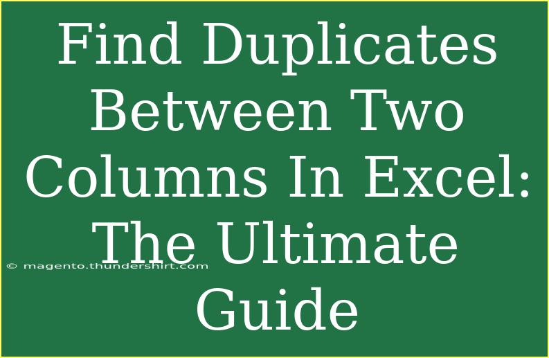 Find Duplicates Between Two Columns In Excel: The Ultimate Guide