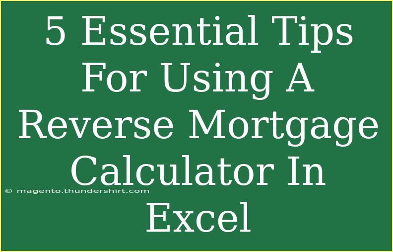 5 Essential Tips For Using A Reverse Mortgage Calculator In Excel