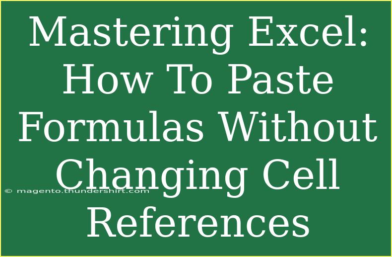 Mastering Excel: How To Paste Formulas Without Changing Cell References