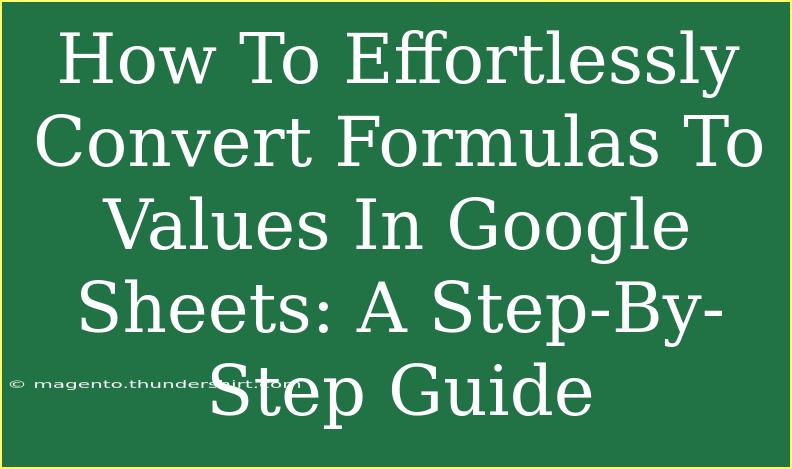 How To Effortlessly Convert Formulas To Values In Google Sheets: A Step-By-Step Guide