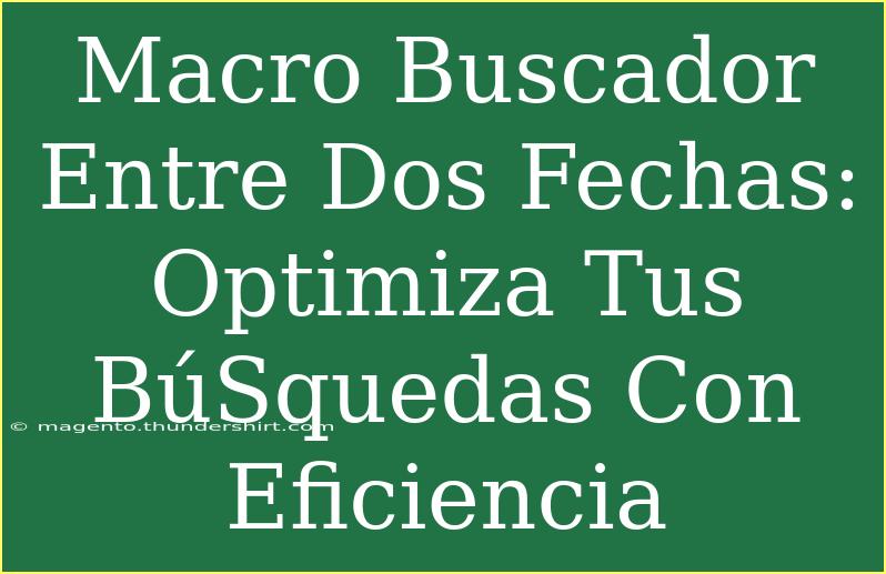 Macro Buscador Entre Dos Fechas: Optimiza Tus BúSquedas Con Eficiencia