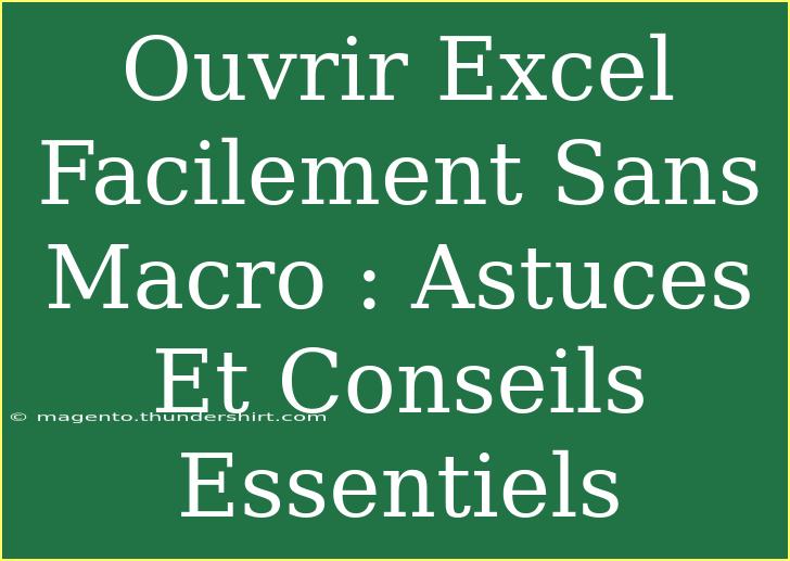 Ouvrir Excel Facilement Sans Macro : Astuces Et Conseils Essentiels