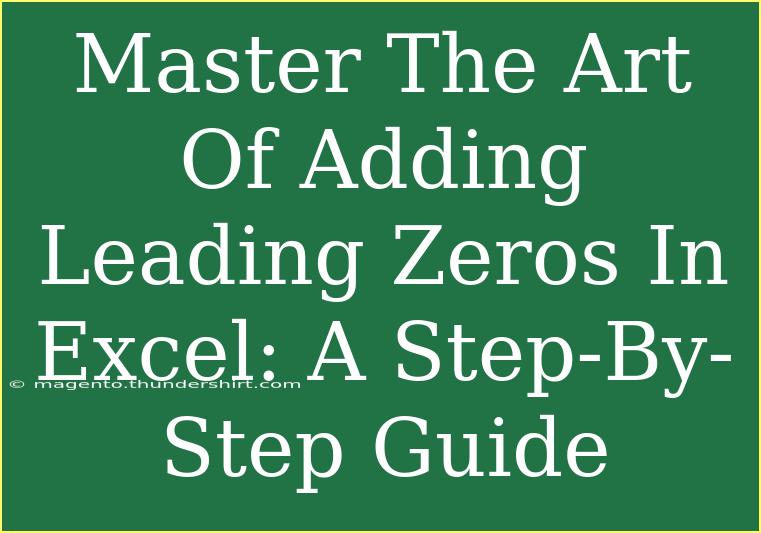 Master The Art Of Adding Leading Zeros In Excel: A Step-By-Step Guide