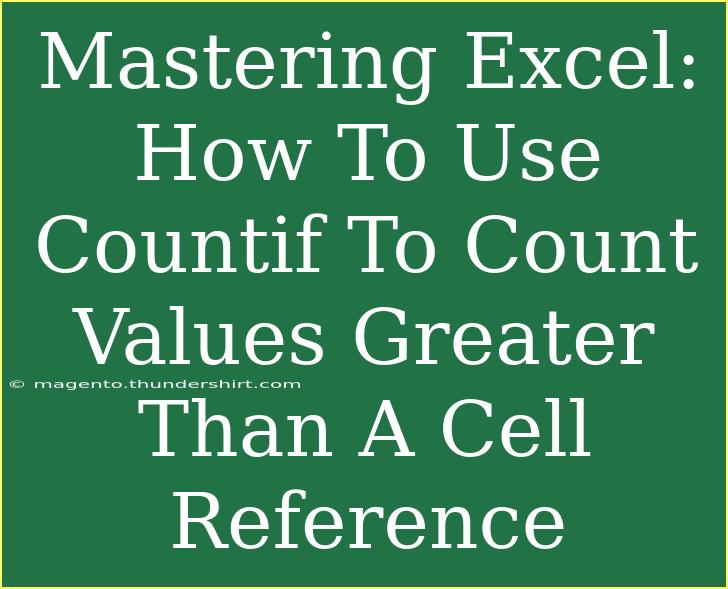 Mastering Excel: How To Use Countif To Count Values Greater Than A Cell Reference