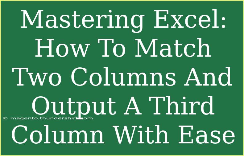 Mastering Excel: How To Match Two Columns And Output A Third Column With Ease