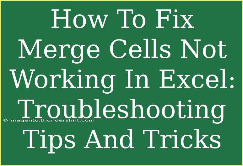 How To Fix Merge Cells Not Working In Excel: Troubleshooting Tips And Tricks