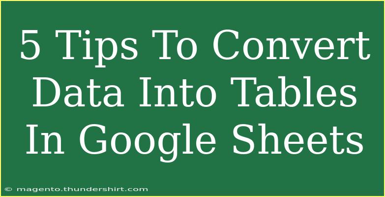 5 Tips To Convert Data Into Tables In Google Sheets