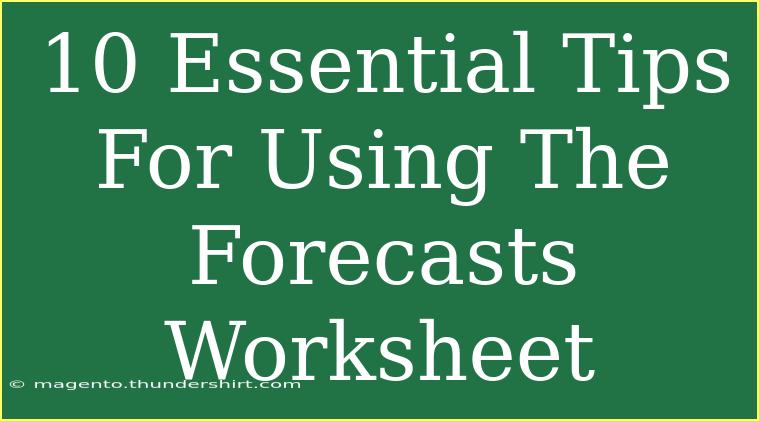 10 Essential Tips For Using The Forecasts Worksheet