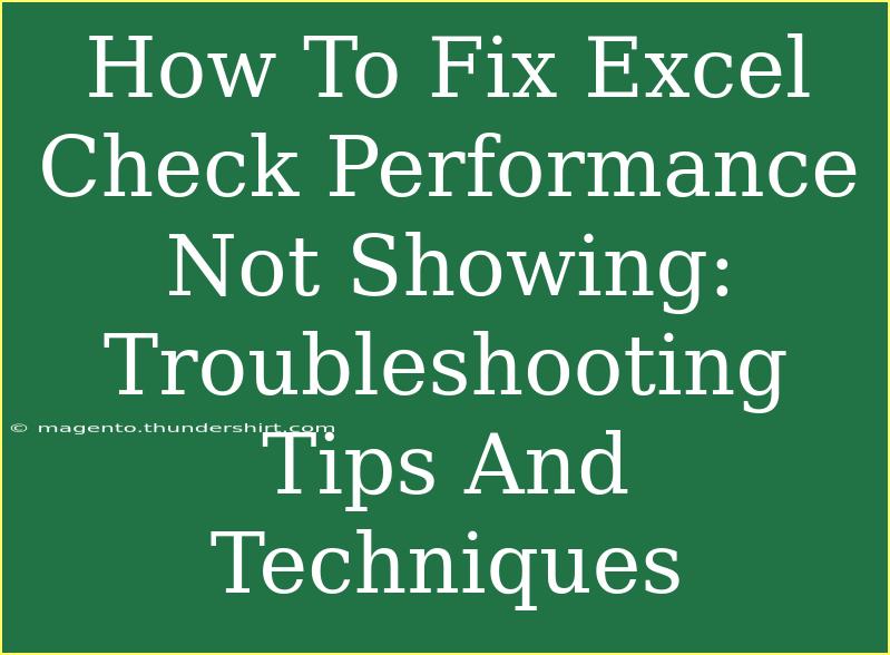 How To Fix Excel Check Performance Not Showing: Troubleshooting Tips And Techniques