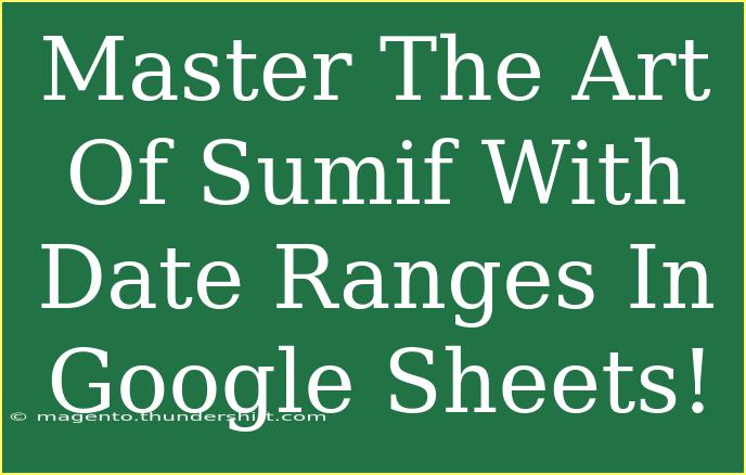 Master The Art Of Sumif With Date Ranges In Google Sheets!