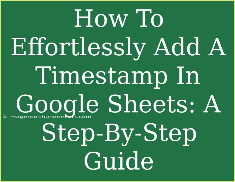 How To Effortlessly Add A Timestamp In Google Sheets: A Step-By-Step Guide