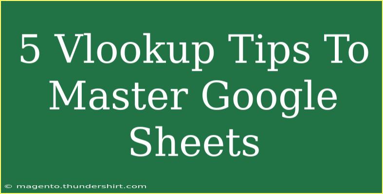 5 Vlookup Tips To Master Google Sheets