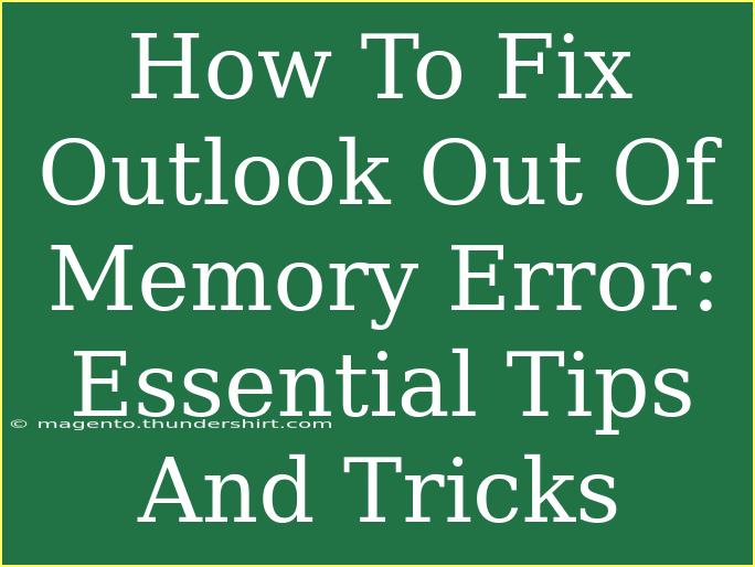 How To Fix Outlook Out Of Memory Error: Essential Tips And Tricks