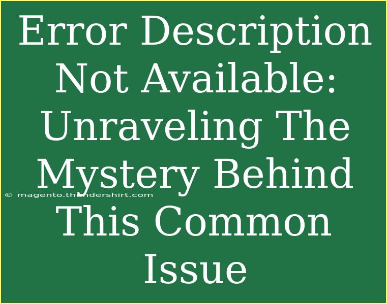 Error Description Not Available: Unraveling The Mystery Behind This Common Issue