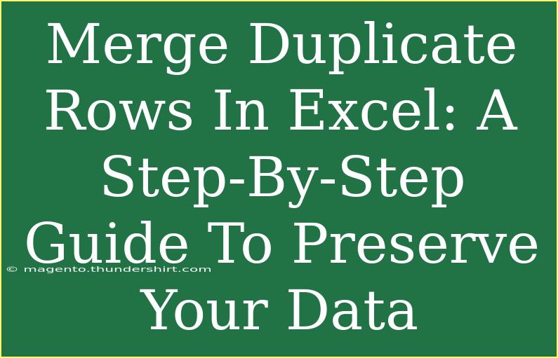 Merge Duplicate Rows In Excel: A Step-By-Step Guide To Preserve Your Data