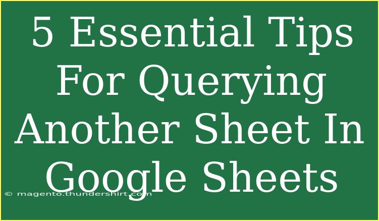 5 Essential Tips For Querying Another Sheet In Google Sheets