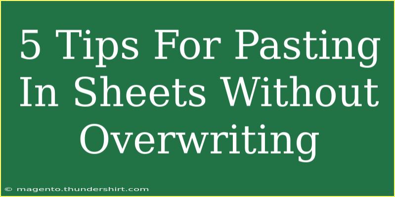 5 Tips For Pasting In Sheets Without Overwriting