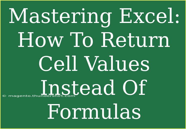 Mastering Excel: How To Return Cell Values Instead Of Formulas