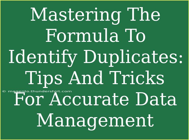 Mastering The Formula To Identify Duplicates: Tips And Tricks For Accurate Data Management