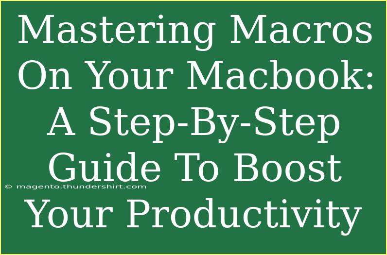 Mastering Macros On Your Macbook: A Step-By-Step Guide To Boost Your Productivity