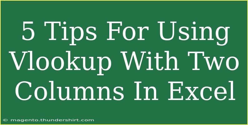 5 Tips For Using Vlookup With Two Columns In Excel