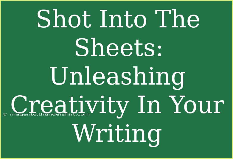 Shot Into The Sheets: Unleashing Creativity In Your Writing