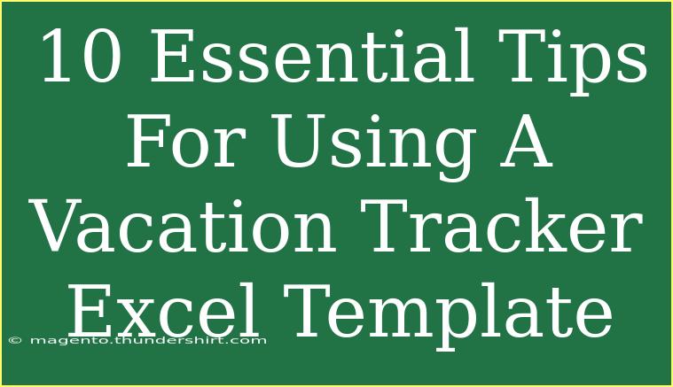 10 Essential Tips For Using A Vacation Tracker Excel Template