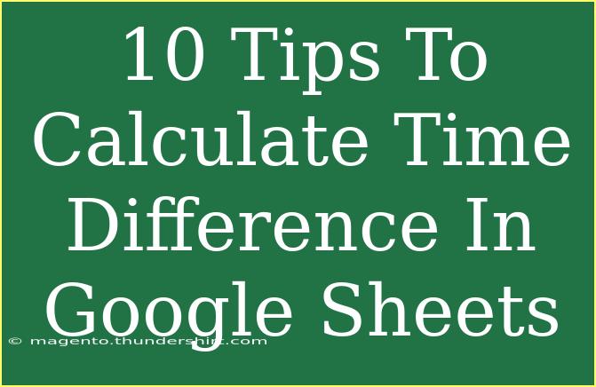 10 Tips To Calculate Time Difference In Google Sheets