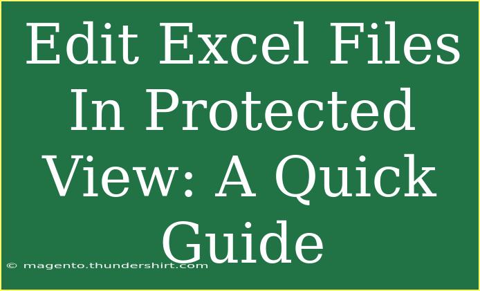 Edit Excel Files In Protected View: A Quick Guide