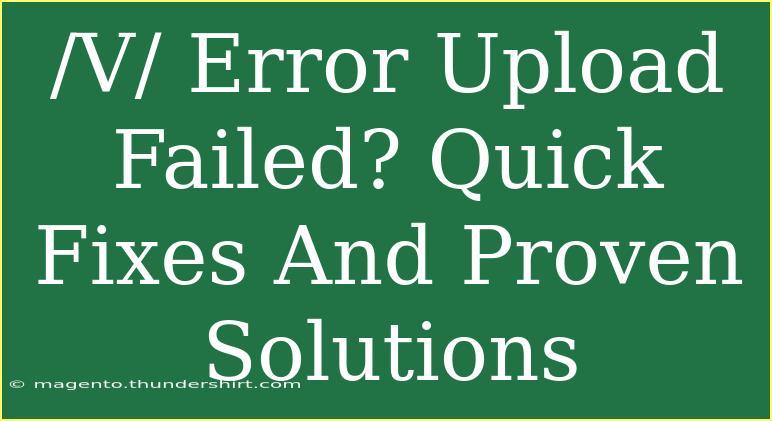 /V/ Error Upload Failed? Quick Fixes And Proven Solutions