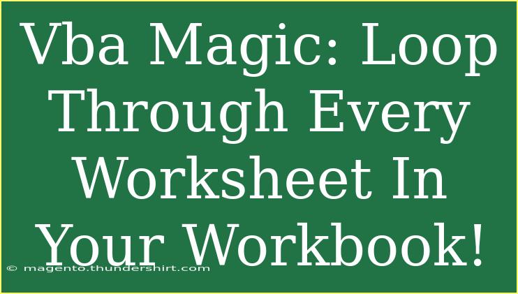 Vba Magic: Loop Through Every Worksheet In Your Workbook!