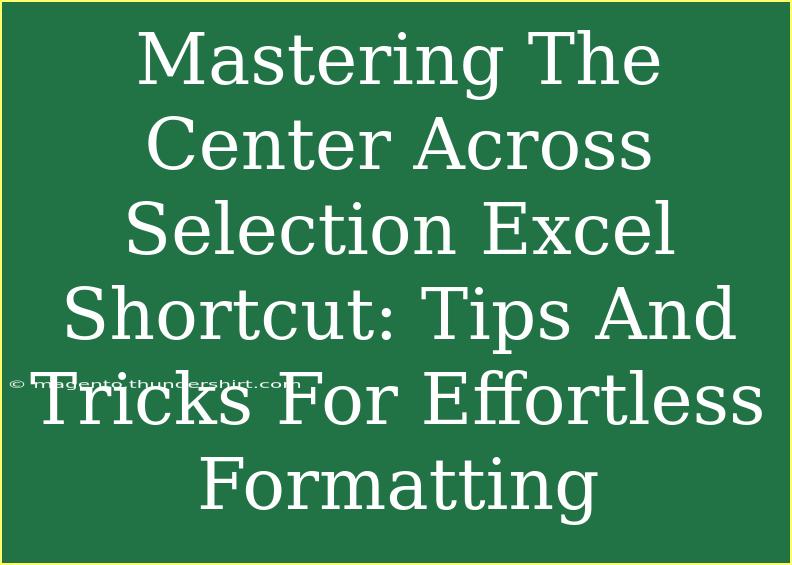 Mastering The Center Across Selection Excel Shortcut: Tips And Tricks For Effortless Formatting