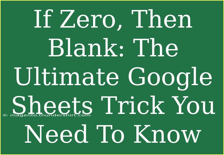 If Zero, Then Blank: The Ultimate Google Sheets Trick You Need To Know