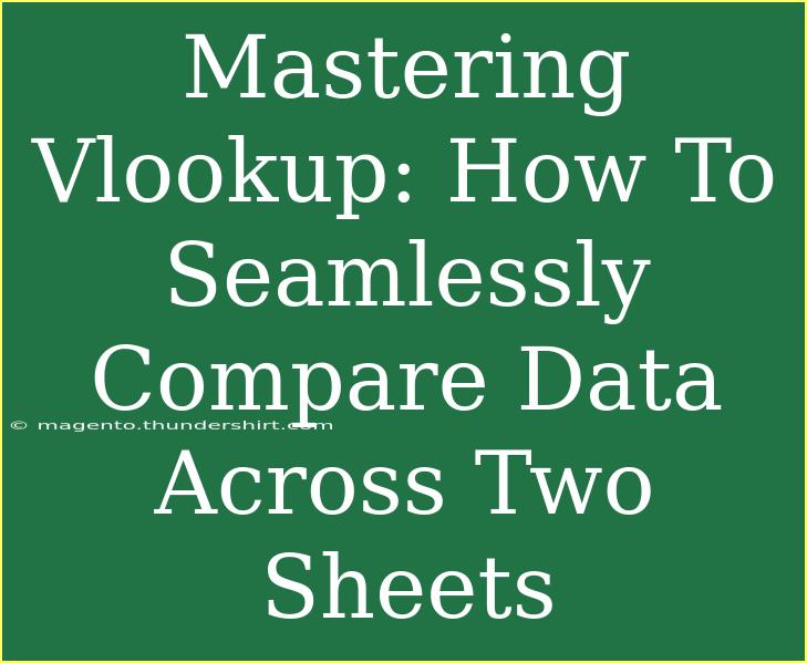 Mastering Vlookup: How To Seamlessly Compare Data Across Two Sheets