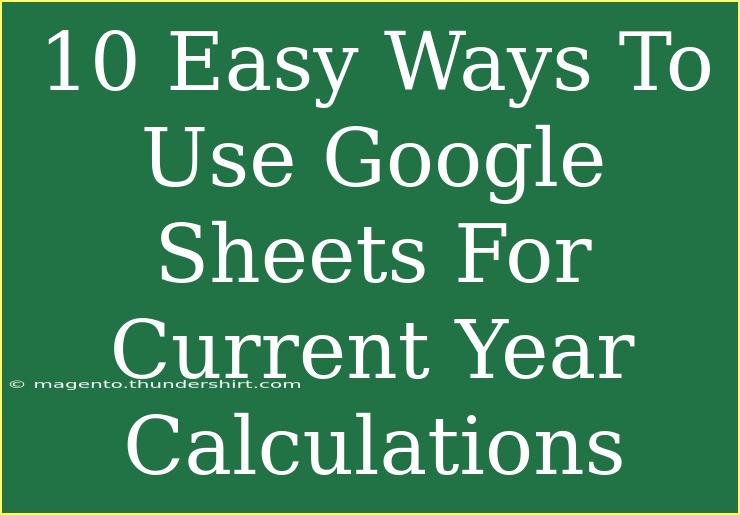 10 Easy Ways To Use Google Sheets For Current Year Calculations