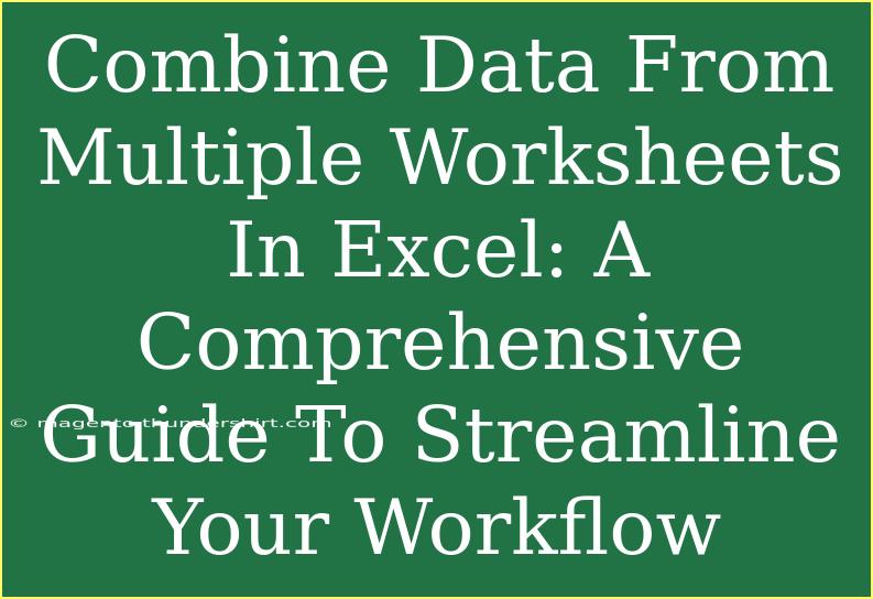 Combine Data From Multiple Worksheets In Excel: A Comprehensive Guide To Streamline Your Workflow