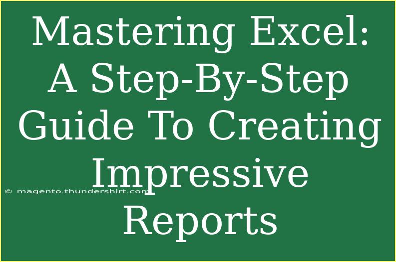 Mastering Excel: A Step-By-Step Guide To Creating Impressive Reports