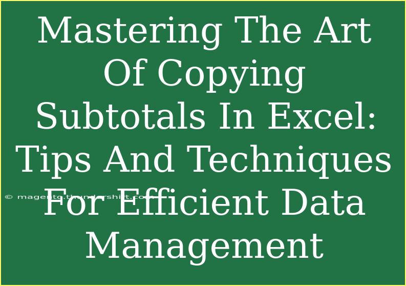 Mastering The Art Of Copying Subtotals In Excel: Tips And Techniques For Efficient Data Management