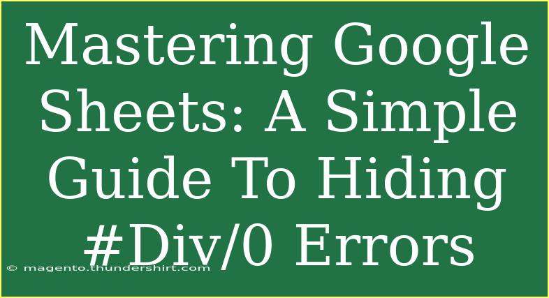 Mastering Google Sheets: A Simple Guide To Hiding #Div/0 Errors