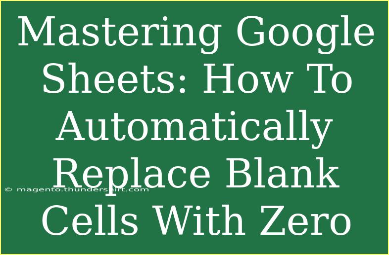 Mastering Google Sheets: How To Automatically Replace Blank Cells With Zero