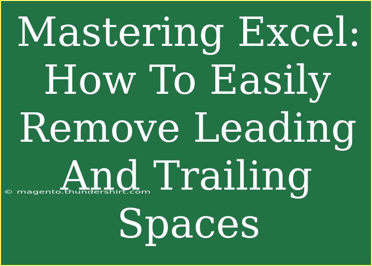 Mastering Excel: How To Easily Remove Leading And Trailing Spaces