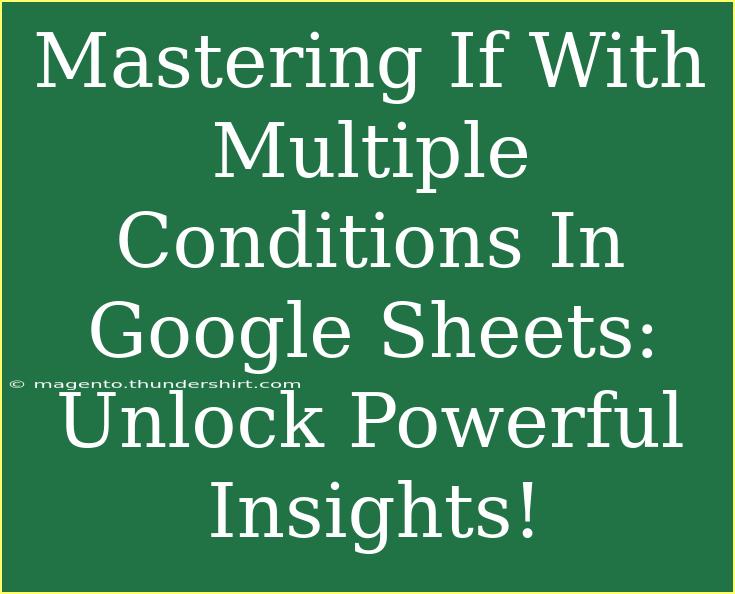 Mastering If With Multiple Conditions In Google Sheets: Unlock Powerful Insights!