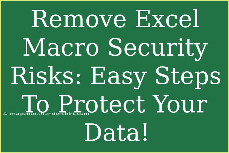 Remove Excel Macro Security Risks: Easy Steps To Protect Your Data!