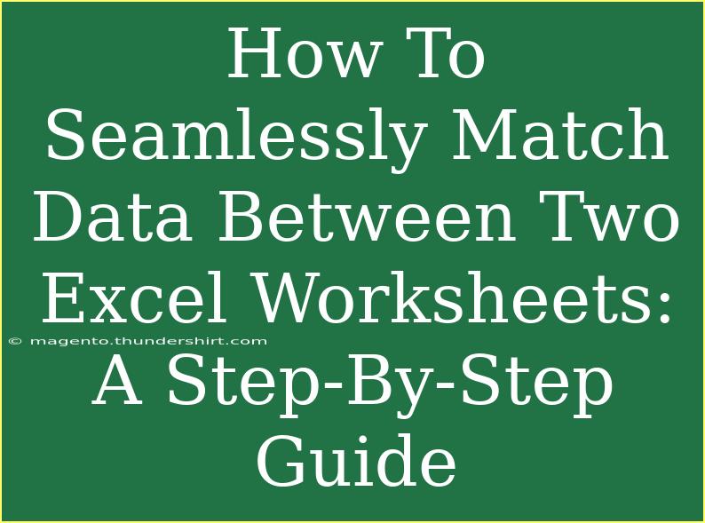 How To Seamlessly Match Data Between Two Excel Worksheets: A Step-By-Step Guide