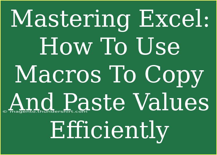 Mastering Excel: How To Use Macros To Copy And Paste Values Efficiently