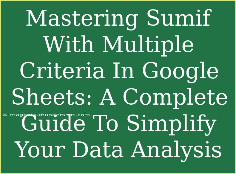 Mastering Sumif With Multiple Criteria In Google Sheets: A Complete Guide To Simplify Your Data Analysis