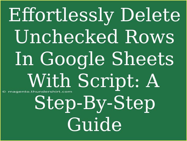 Effortlessly Delete Unchecked Rows In Google Sheets With Script: A Step-By-Step Guide