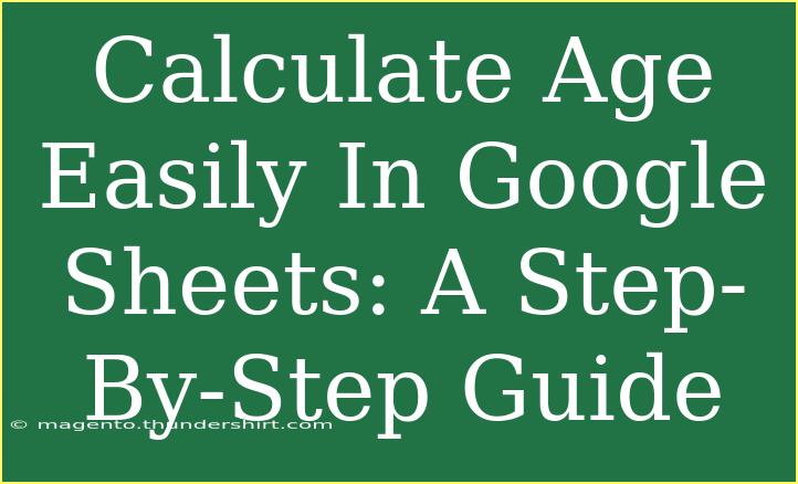 Calculate Age Easily In Google Sheets: A Step-By-Step Guide