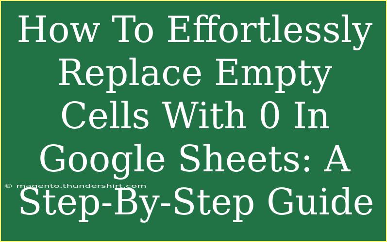 How To Effortlessly Replace Empty Cells With 0 In Google Sheets: A Step-By-Step Guide